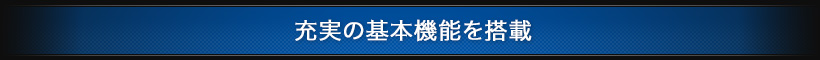 充実の基本機能を搭載